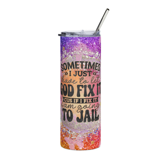 Sometimes I Just Have to Let God Fix It Tumbler